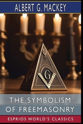 The Symbolism of Freemasonry (Esprios Classics): Illustrated Edition by G. Mackey, Albert