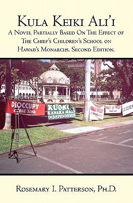 Kula Keiki Ali'i: A Novel Partially Based On The Effect of The Chief's Children's School on Hawaii's Monarchs. Second Edition. by Patterson, Rosemary I.