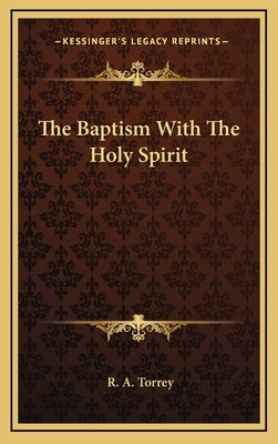 The Baptism With The Holy Spirit by Torrey, R. a.