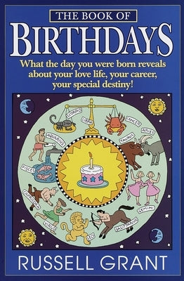 The Book of Birthdays: What the Day You Were Born Reveals about Your Love Life, Your Career, Your Special Destiny! by Grant, Russell
