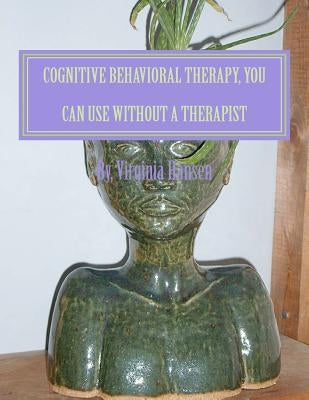 Cognitive Behavioral Therapy, You can Use Without a Therapist by Hansen Msw, Virginia
