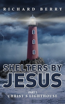 Shelters by Jesus: Christ's Lighthouse Part 5 by Berry, Richard