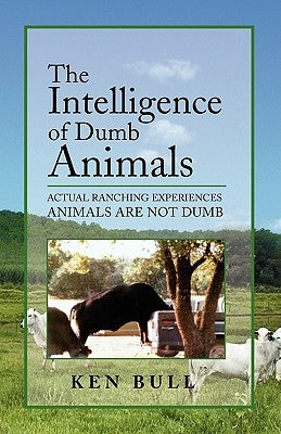 The Intelligence of Dumb Animals by Bull, Ken