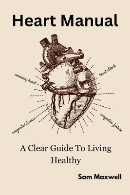 Heart manaul: A clear guide to living healthy by Maxwell, Sam