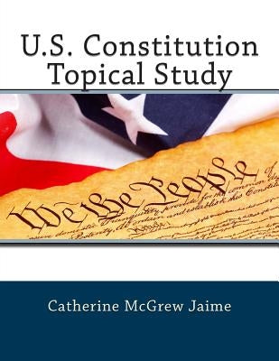 U.S. Constitution Topical Study by Jaime, Catherine McGrew
