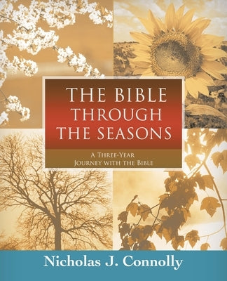 The Bible Through the Seasons: A Three-Year Journey with the Bible by Connolly, Nicholas J.