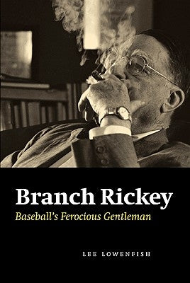 Branch Rickey: Baseball's Ferocious Gentleman by Lowenfish, Lee