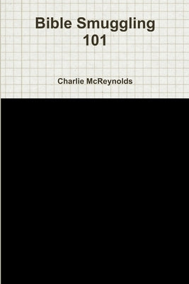 Bible Smuggling 101 by McReynolds, Charlie