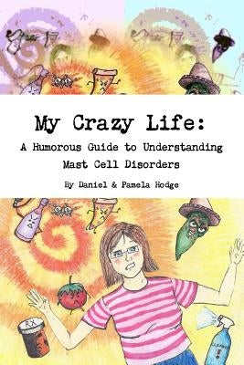 My Crazy Life: A Humorous Guide to Understanding Mast Cell Disorders by Hodge, Daniel &. Pamela
