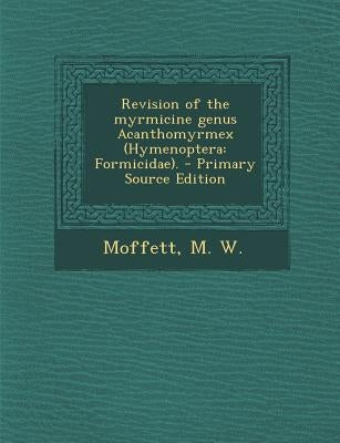 Revision of the Myrmicine Genus Acanthomyrmex (Hymenoptera: Formicidae). by Moffett, M. W.