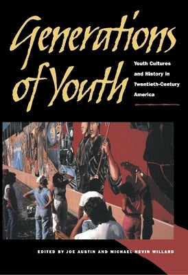 Generations of Youth: Youth Cultures and History in Twentieth-Century America by Austin, Joe Alan