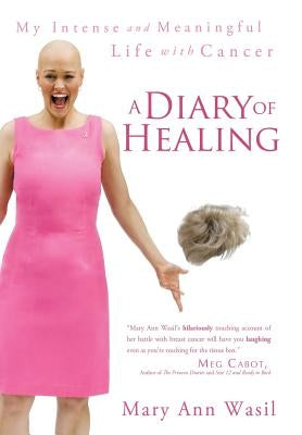 A Diary of Healing: My Intense and Meaningful Life with Cancer by Wasil, Mary Ann