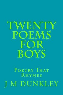 Twenty Poems For Boys: Poetry That Rhymes by Dunkley, J. M.