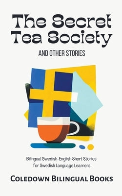 The Secret Tea Society and Other Stories: Bilingual Swedish-English Short Stories for Swedish Language Learners by Books, Coledown Bilingual