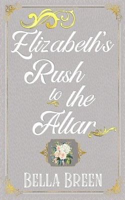 Elizabeth's Rush to the Altar: A Pride and Prejudice Variation by Breen, Bella