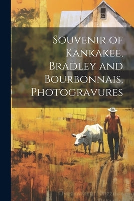 Souvenir of Kankakee, Bradley and Bourbonnais, Photogravures by Anonymous
