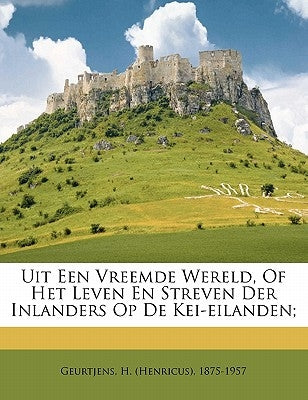 Uit Een Vreemde Wereld, of Het Leven En Streven Der Inlanders Op de Kei-Eilanden; by Geurtjens, H. (Henricus) 1875-1957