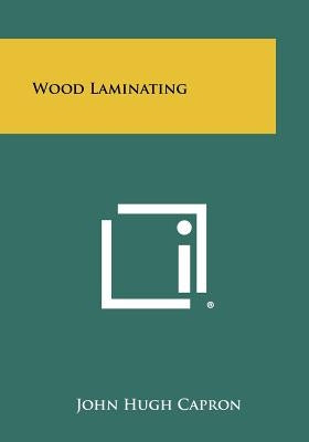 Wood Laminating by Capron, John Hugh