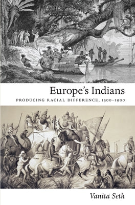 Europe's Indians: Producing Racial Difference, 1500-1900 by Seth, Vanita