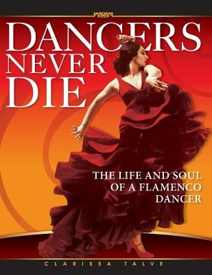 Dancers Never Die: The Life and Soul of a Flamenco Dancer by Talve, Clarissa