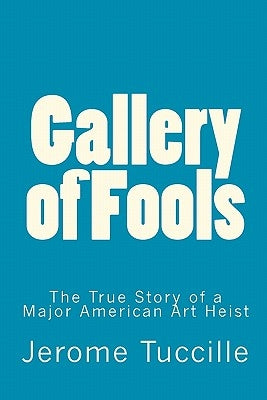 Gallery of Fools: The True Story of a Major American Art Heist by Tuccille, Jerome