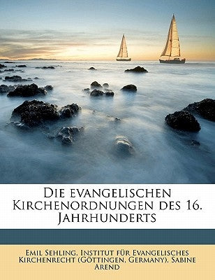 Die Evangelischen Kirchenordnungen Des 16. Jahrhunderts by Sehling, Emil