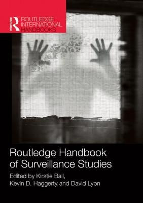 Routledge Handbook of Surveillance Studies by Ball, Kirstie