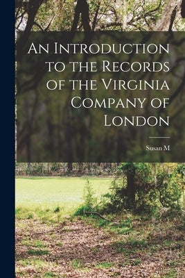 An Introduction to the Records of the Virginia Company of London by Kingsbury, Susan M. 1870-1949
