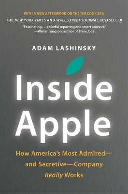 Inside Apple: How America's Most Admired - And Secretive - Company Really Works by Lashinsky, Adam