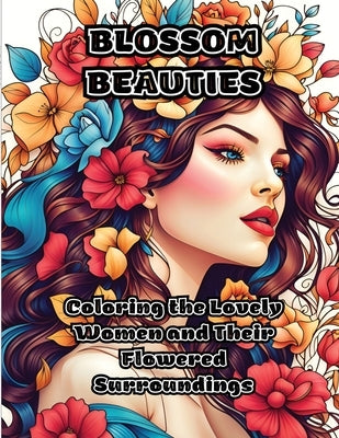 Blossom Beauties: Coloring the Lovely Women and Their Flowered Surroundings by Colorzen