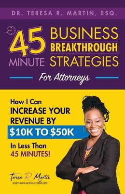 Business Breakthrough Strategies for Attorneys: How I Can Increase Your Revenue by $10k to $50k in Less Than 45 Minutes by Martin, Teresa R.