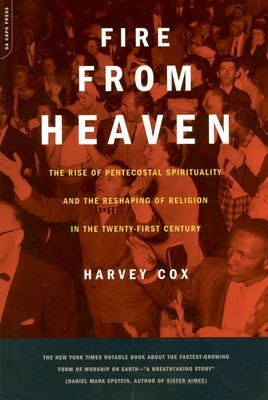 Fire from Heaven: The Rise of Pentecostal Spirituality and the Reshaping of Religion in the 21st Century by Cox, Harvey