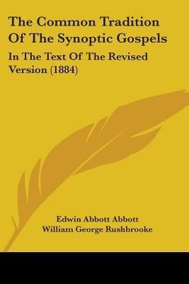 The Common Tradition Of The Synoptic Gospels: In The Text Of The Revised Version (1884) by Abbott, Edwin Abbott
