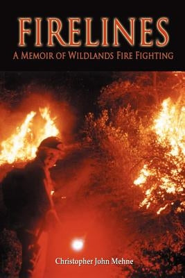 Firelines: A Memoir of Wildlands Fire Fighting: by Mehne, Christopher John