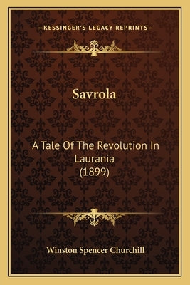 Savrola: A Tale Of The Revolution In Laurania (1899) by Churchill, Winston Spencer