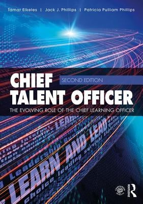 Chief Talent Officer: The Evolving Role of the Chief Learning Officer by Elkeles, Tamar