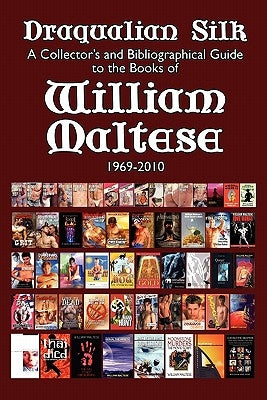 Draqualian Silk: A Collector's and Bibliographical Guide to the Books of William Maltese, 1969-2010 by Maltese, William