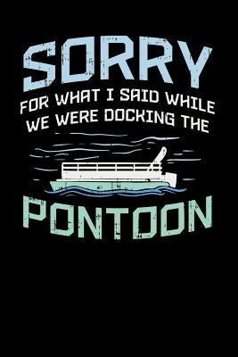 Sorry For What I Said While We Were Docking The Pontoon: 120 Pages I 6x9 I Music Sheet I Funny Boating, Sailing & Vacation Gifts by Notebooks, Funny