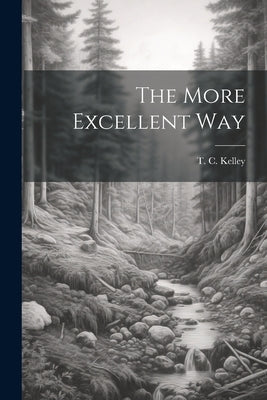 The More Excellent Way by Kelley, T. C.