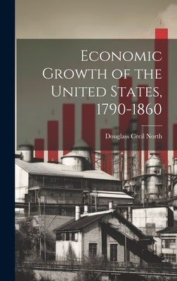Economic Growth of the United States, 1790-1860 by North, Douglass Cecil
