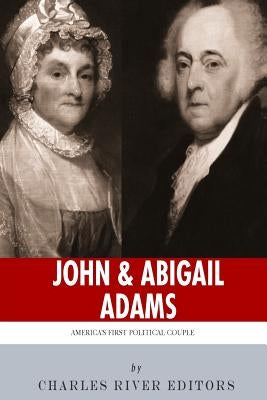 John & Abigail Adams: America's First Political Couple by Charles River