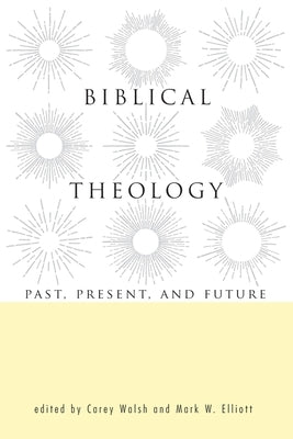 Biblical Theology: Past, Present, and Future by Walsh, Carey