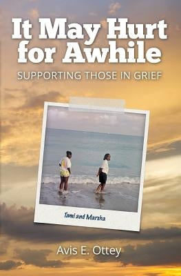It May Hurt for Awhile: Supporting Those in Grief by Ottey, Avis E.