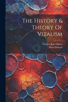 The History & Theory Of Vitalism by Driesch, Hans