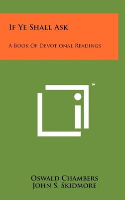 If Ye Shall Ask: A Book Of Devotional Readings by Chambers, Oswald