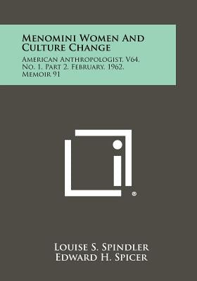 Menomini Women and Culture Change: American Anthropologist, V64, No. 1, Part 2, February, 1962, Memoir 91 by Spindler, Louise S.