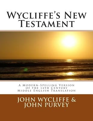 Wycliffe's New Testament (Revised Edition): A Modern-Spelling Version of the 14th Century Middle English Translation by Purvey, John