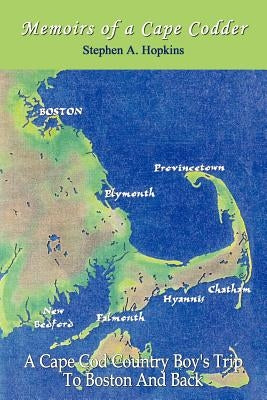 Memoirs of a Cape Codder: A Cape Cod Country Boy's Trip To Boston and back by Hopkins, Stephen A.