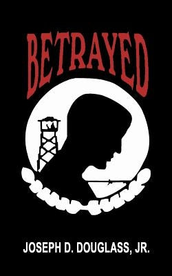 Betrayed by Douglass, Joseph D., Jr.