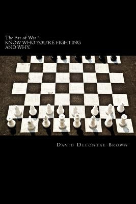 The Art of War: Know Who You Are Fighting by Brown, David Delontae
